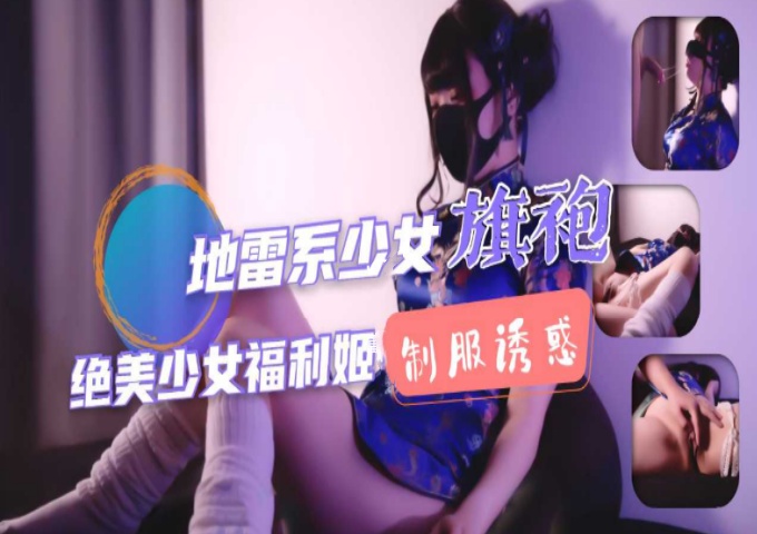 地雷系少女福利姬旗袍少女的堕落性生活...