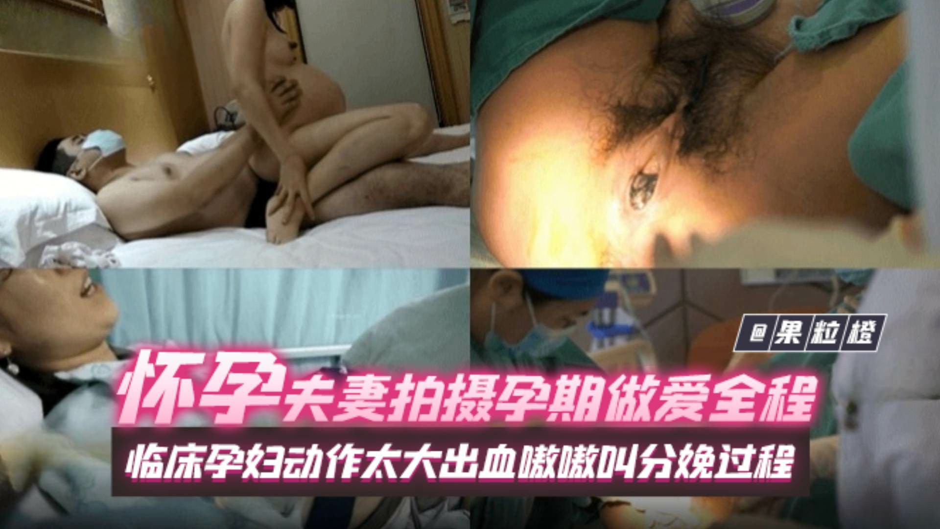 怀孕夫妻拍摄孕期期间做爱全过程，临床孕妇动作太大大出血嗷嗷叫，分娩全过程-变态