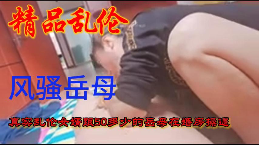 风骚的岳母跟女婿在女儿的新房操逼!-精品力荐